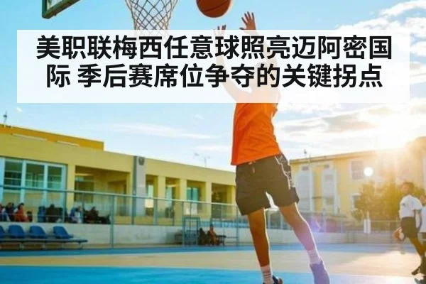 美职联梅西任意球照亮迈阿密国际 季后赛席位争夺的关键拐点